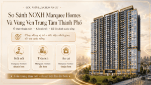Marquee Homes | vị trí nhà ở xã hội Dự Án Marquee Homes so với các khu vực xa trung tâm