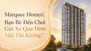 Marquee Homes| Bạn Bè Đến Chơi Gửi Xe Qua Đêm Mất Phí Không?