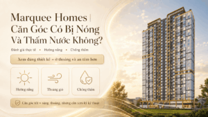 Marquee Homes| Căn Góc Có Bị Nóng Và Thấm Nước Không?