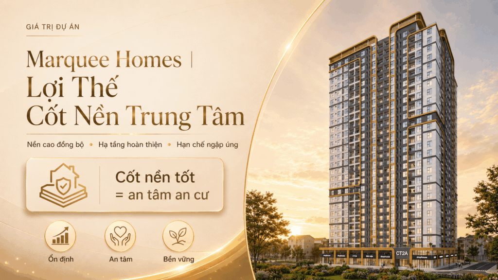 Marquee Homes| Lợi Thế Cốt Nền Trung Tâm Marquee Homes| Lợi Thế Cốt Nền Trung Tâm