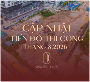 Dự Án Marquee Homes- tiến độ dự án